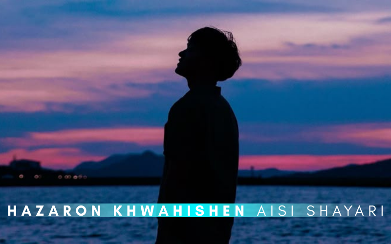 Hazaron Khwahishen Aisi Shayari